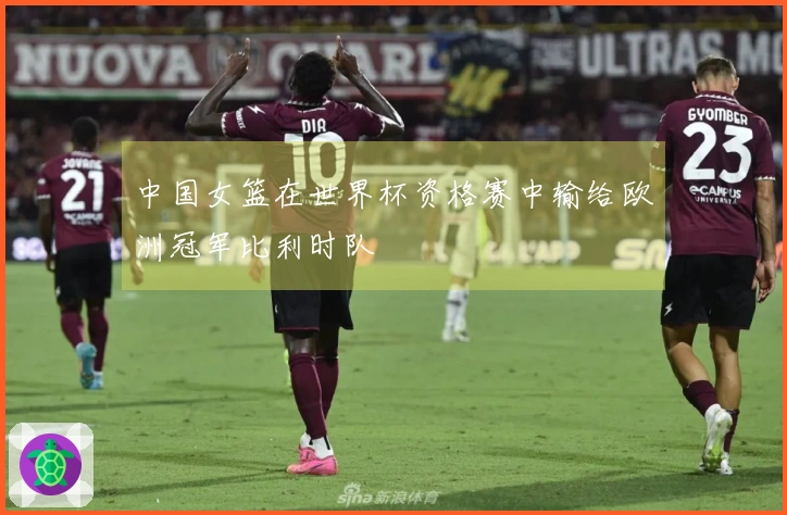 中国女篮在世界杯资格赛中输给欧洲冠军比利时队