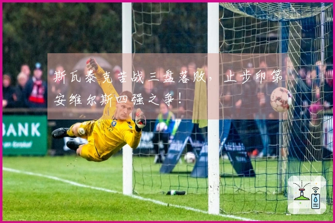 斯瓦泰克苦战三盘落败，止步印第安维尔斯四强之争！