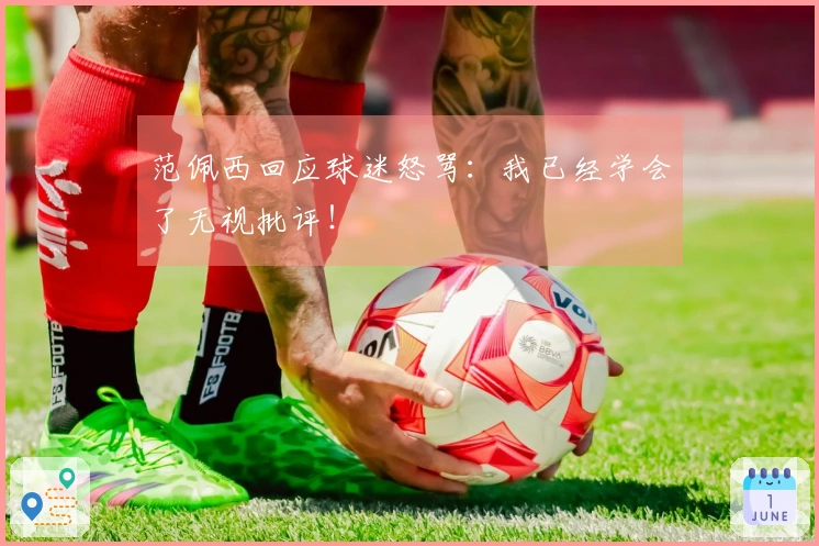 范佩西回应球迷怒骂：我已经学会了无视批评！