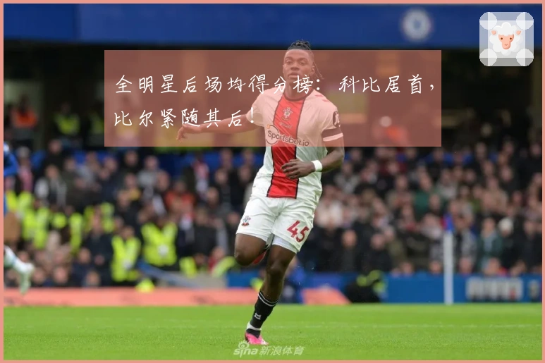 全明星后场均得分榜：科比居首，比尔紧随其后！