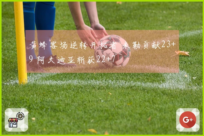 黄蜂客场逆转开拓者 米勒贡献23+9 阿夫迪亚斩获22+7