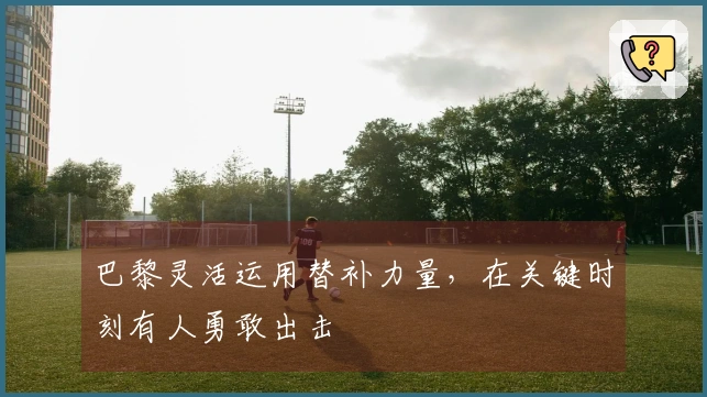 巴黎灵活运用替补力量，在关键时刻有人勇敢出击